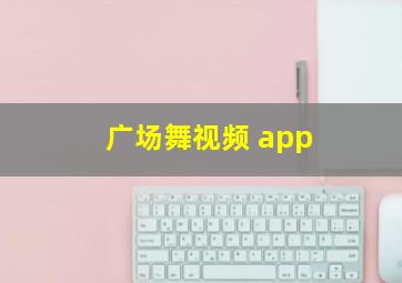 广场舞视频 app